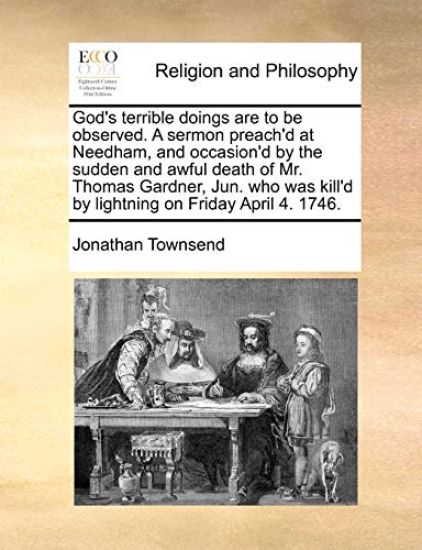 God's Terrible Doings Are to Be Observed. a Sermon Preach'd at Needham, and Occasion'd by the Sudden and Awful Death of Mr. Thomas Gardner, Jun. Who Was Kill'd by Lightning on Friday April 4. 1746.