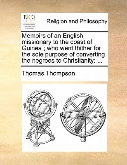 Memoirs of an English Missionary to the Coast of Guinea; Who Went Thither for the Sole Purpose of Converting the Negroes to Christianity