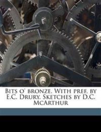 Bits o' Bronze. With Pref. by E.C. Drury. Sketches by D.C. McArthur