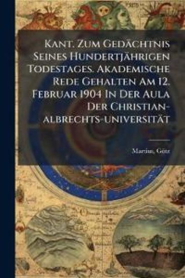 Kant. Zum Ged?chtnis Seines Hundertj?hrigen Todestages. Akademische Rede Gehalten Am 12. Februar 1904 in Der Aula Der Christian-Albrechts-Universit?t