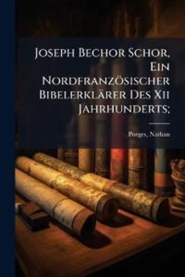 Joseph Bechor Schor, Ein Nordfranzosischer Bibelerklarer Des XII Jahrhunderts;