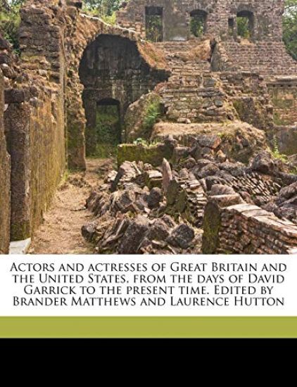 Actors and Actresses of Great Britain and the United States, From the Days of David Garrick to the Present Time. Edited by Brander Matthews and Laurence Hutton; Volume 5