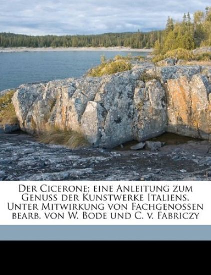 Der Cicerone; Eine Anleitung Zum Genuss Der Kunstwerke Italiens. Unter Mitwirkung Von Fachgenossen Bearb. Von W. Bode Und C. V. Fabriczy