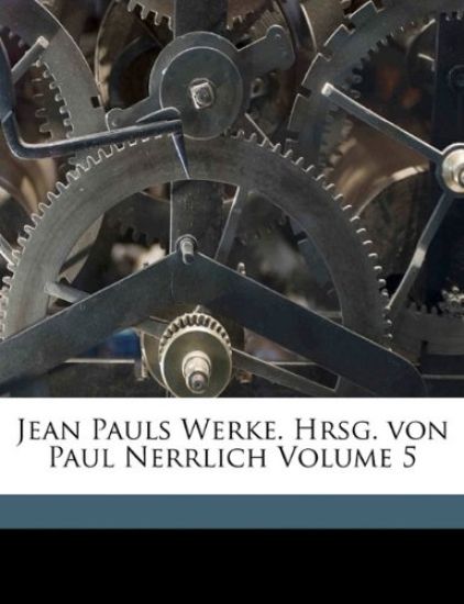 Jean Pauls Werke. Hrsg. Von Paul Nerrlich Volume 5