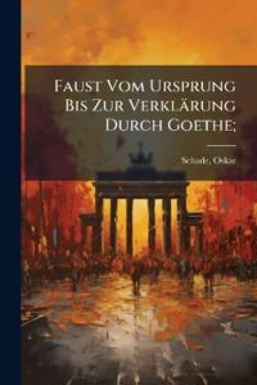 Faust Vom Ursprung Bis Zur Verklarung Durch Goethe;