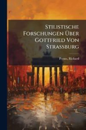 Stilistische Forschungen Uber Gottfried Von Strassburg