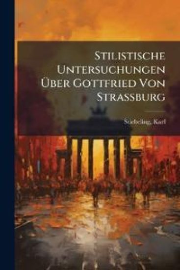 Stilistische Untersuchungen Uber Gottfried Von Strassburg