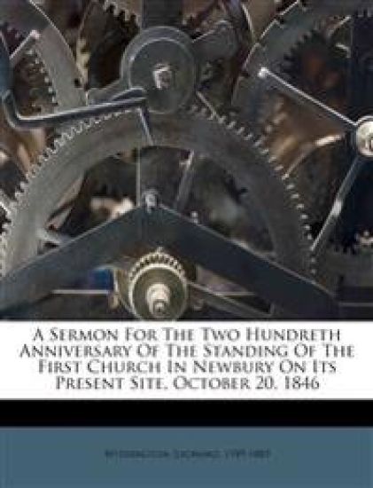 A Sermon for the Two Hundreth Anniversary of the Standing of the First Church in Newbury on Its Present Site, October 20, 1846