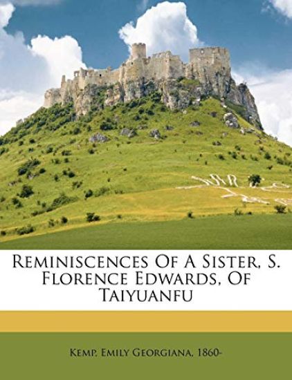 Reminiscences of a Sister, S. Florence Edwards, of Taiyuanfu