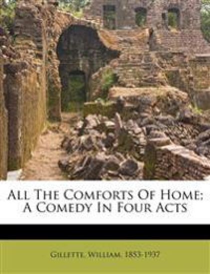 All the Comforts of Home; A Comedy in Four Acts