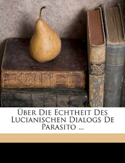 Uber Die Echtheit Des Lucianischen Dialogs de Parasito ...
