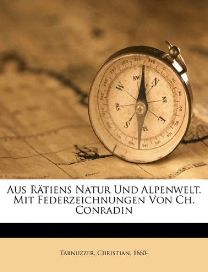 Aus Ratiens Natur Und Alpenwelt. Mit Federzeichnungen Von Ch. Conradin