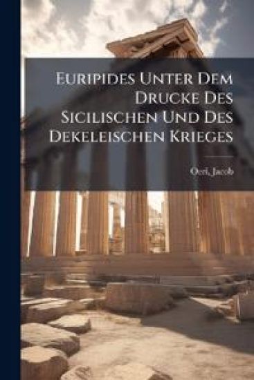 Euripides Unter Dem Drucke Des Sicilischen Und Des Dekeleischen Krieges