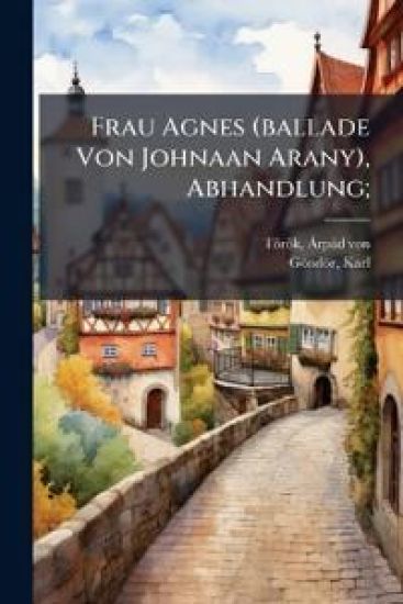 Frau Agnes (Ballade Von Johnaan Arany), Abhandlung;