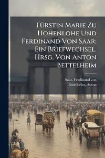 Furstin Marie Zu Hohenlohe Und Ferdinand Von Saar; Ein Briefwechsel. Hrsg. Von Anton Bettelheim