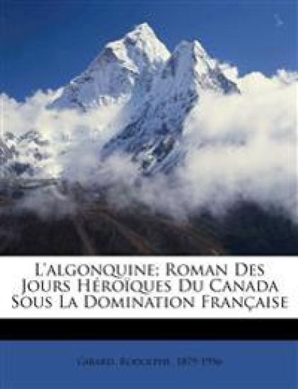 L'Algonquine; roman des jours héroïques du Canada sous la domination française