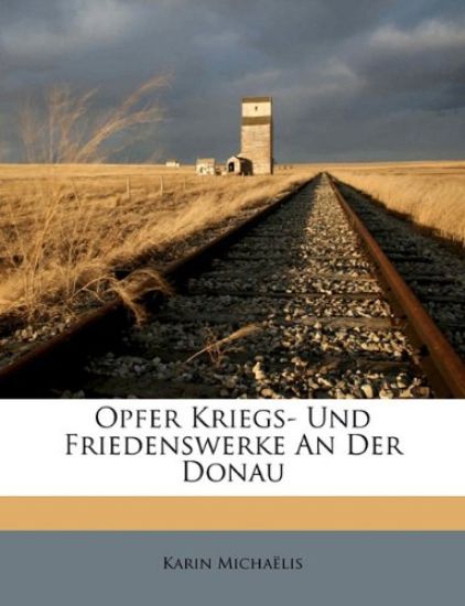 Opfer Kriegs- Und Friedenswerke an Der Donau