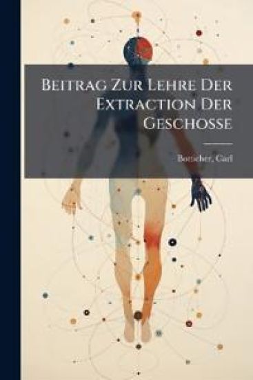 Beitrag Zur Lehre Der Extraction Der Geschosse