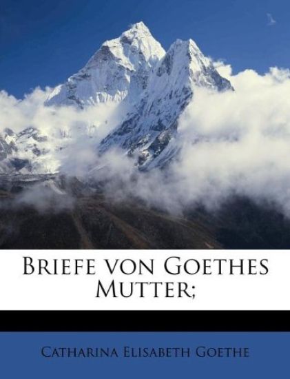 Briefe Von Goethes Mutter;