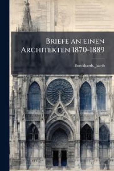 Briefe an Einen Architekten 1870-1889