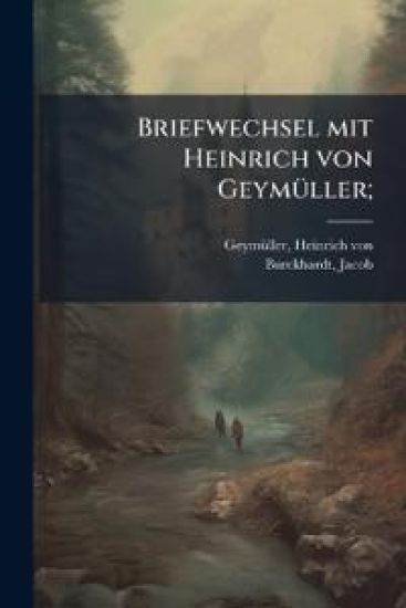 Briefwechsel Mit Heinrich Von Geymuller;