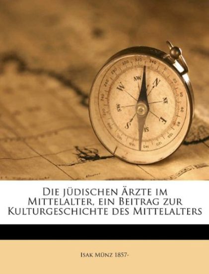 Die Judischen Arzte Im Mittelalter, Ein Beitrag Zur Kulturgeschichte Des Mittelalters