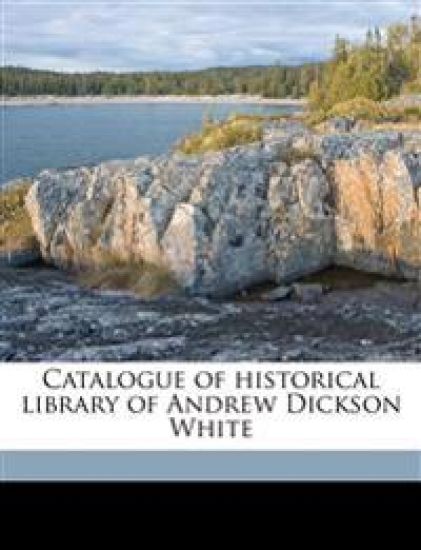 Catalogue of Historical Library of Andrew Dickson White; Volume 2
