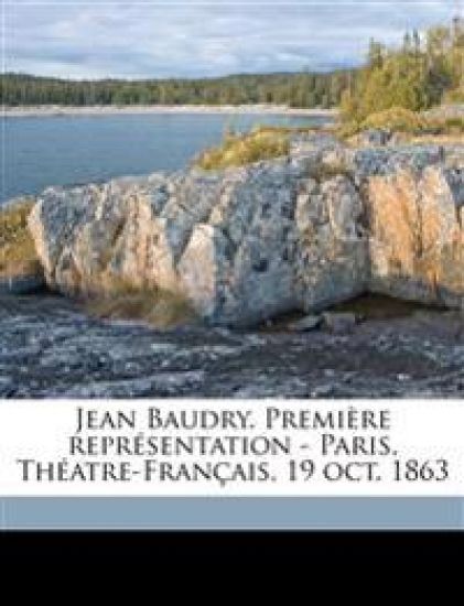 Jean Baudry. Première représentation - Paris, Théatre-Français, 19 oct. 1863
