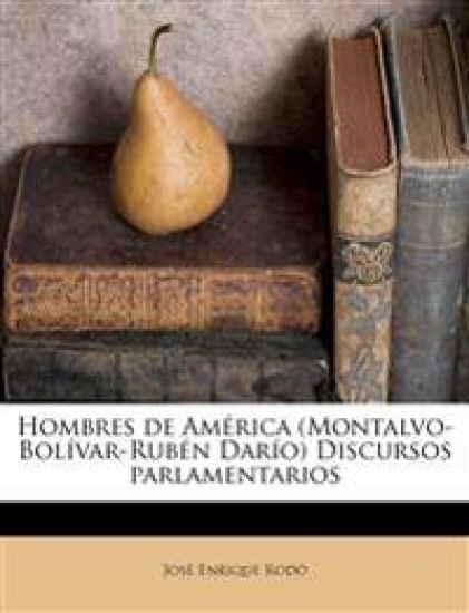 Hombres de América (Montalvo-Bolívar-Rubén Darío) Discursos parlamentarios