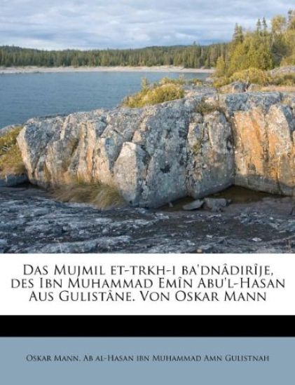 Das Mujmil Et-Trkh-I Ba'dnadirije, Des Ibn Muhammad Emin Abu'l-Hasan Aus Gulistane. Von Oskar Mann