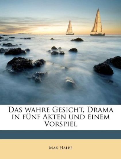 Das Wahre Gesicht, Drama in Funf Akten Und Einem Vorspiel