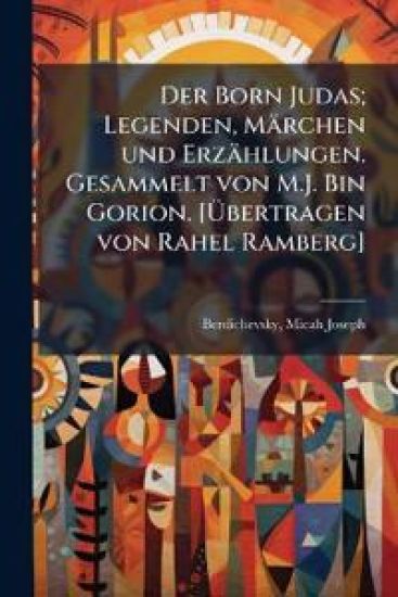 Der Born Judas; Legenden, Marchen Und Erzahlungen. Gesammelt Von M.J. Bin Gorion. [Ubertragen Von Rahel Ramberg]