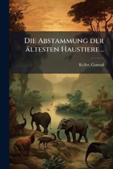 Die Abstammung Der Altesten Haustiere ..