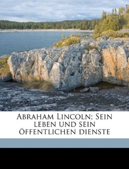 Abraham Lincoln; Sein Leben Und Sein Offentlichen Dienste
