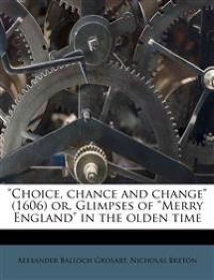 "Choice, Chance and Change" (1606) or, Glimpses of "Merry England" in the Olden Time