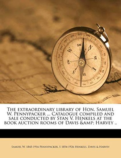 The Extraordinary Library of Hon. Samuel W. Pennypacker ... Catalogue Compiled and Sale Conducted by Stan V. Henkels at the Book Auction Rooms of Davis & Harvey ..