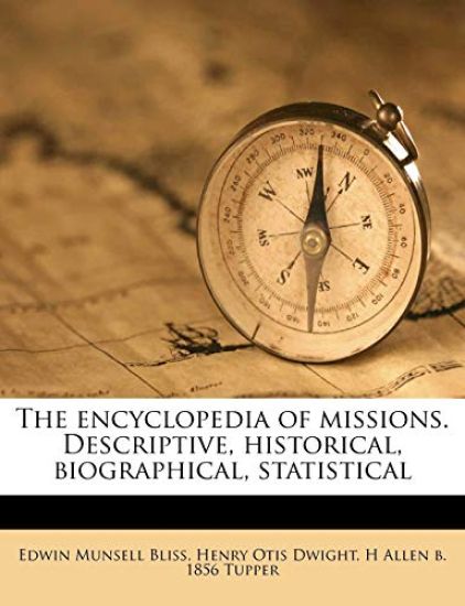 The Encyclopedia of Missions. Descriptive, Historical, Biographical, Statistical