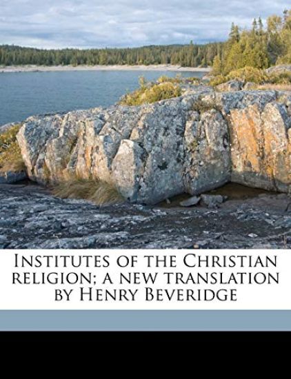 Institutes of the Christian Religion; a new Translation by Henry Beveridge; Volume 3
