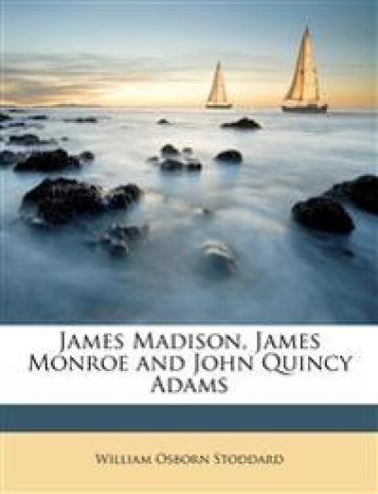 James Madison, James Monroe and John Quincy Adams