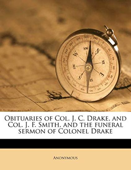 Obituaries of Col. J. C. Drake, and Col. J. F. Smith, and the Funeral Sermon of Colonel Drake