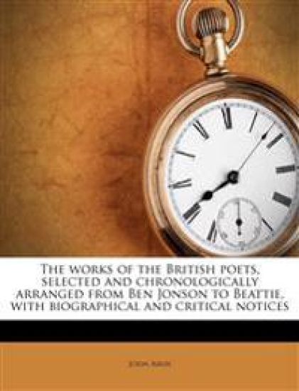 The Works of the British Poets, Selected and Chronologically Arranged From Ben Jonson to Beattie, With Biographical and Critical Notices; Volume 1