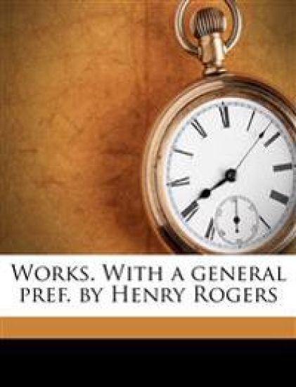 Works. With a General Pref. by Henry Rogers; Volume 6