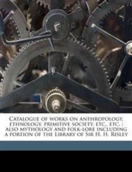 Catalogue of Works on Anthropology, Ethnology, Primitive Society, Etc., Etc.