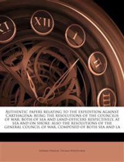 Authentic Papers Relating to the Expedition Against Carthagena