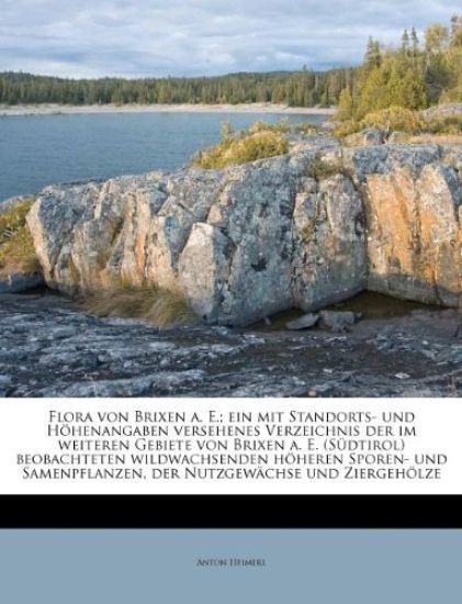 Flora Von Brixen A. E.; Ein Mit Standorts- Und Hohenangaben Versehenes Verzeichnis Der Im Weiteren Gebiete Von Brixen A. E. (Sudtirol) Beobachteten Wildwachsenden Hoheren Sporen- Und Samenpflanzen, Der Nutzgewachse Und Ziergeholze