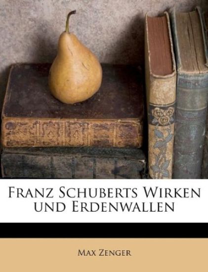 Franz Schuberts Wirken Und Erdenwallen