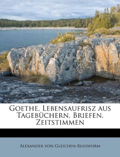 Goethe, Lebensaufrisz Aus Tagebuchern, Briefen, Zeitstimmen