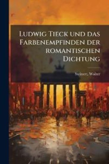 Ludwig Tieck Und Das Farbenempfinden Der Romantischen Dichtung