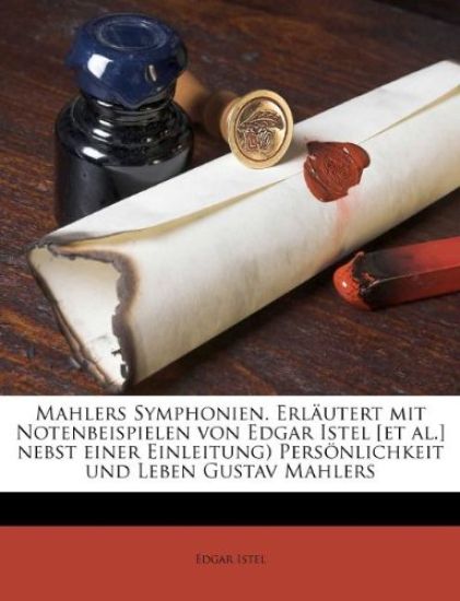Mahlers Symphonien. Erlautert Mit Notenbeispielen Von Edgar Istel [Et Al.] Nebst Einer Einleitung) Personlichkeit Und Leben Gustav Mahlers