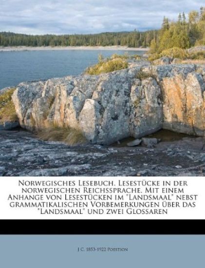 Norwegisches Lesebuch. Lesestucke in Der Norwegischen Reichssprache. Mit Einem Anhange Von Lesestucken Im Landsmaal Nebst Grammatikalischen Vorbemerkungen Uber Das Landsmaal Und Zwei Glossaren
